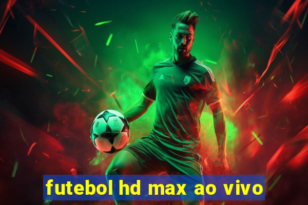 futebol hd max ao vivo